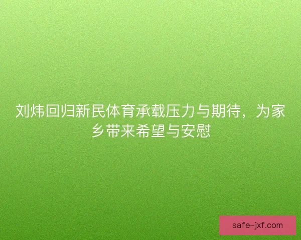 刘炜回归新民体育承载压力与期待，为家乡带来希望与安慰